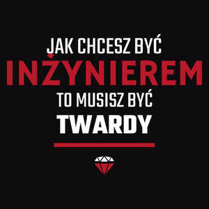 Jak Chcesz Być Inżynierem To Musisz Być Twardy - Męska Koszulka Czarna