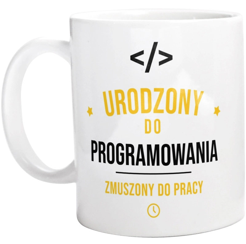 Urodzony Do Programowania Zmuszony Do Pracy - Kubek Biały