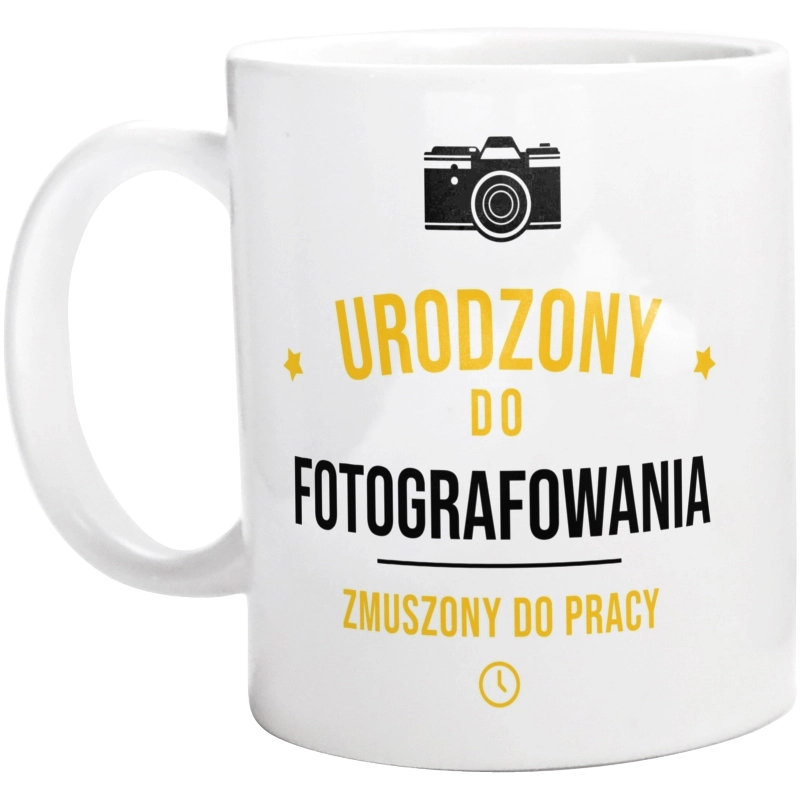 Urodzony Do Fotografowania Zmuszony Do Pracy - Kubek Biały