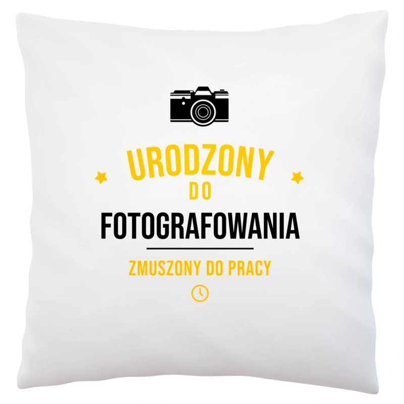 Urodzony Do Fotografowania Zmuszony Do Pracy - Poduszka Biała