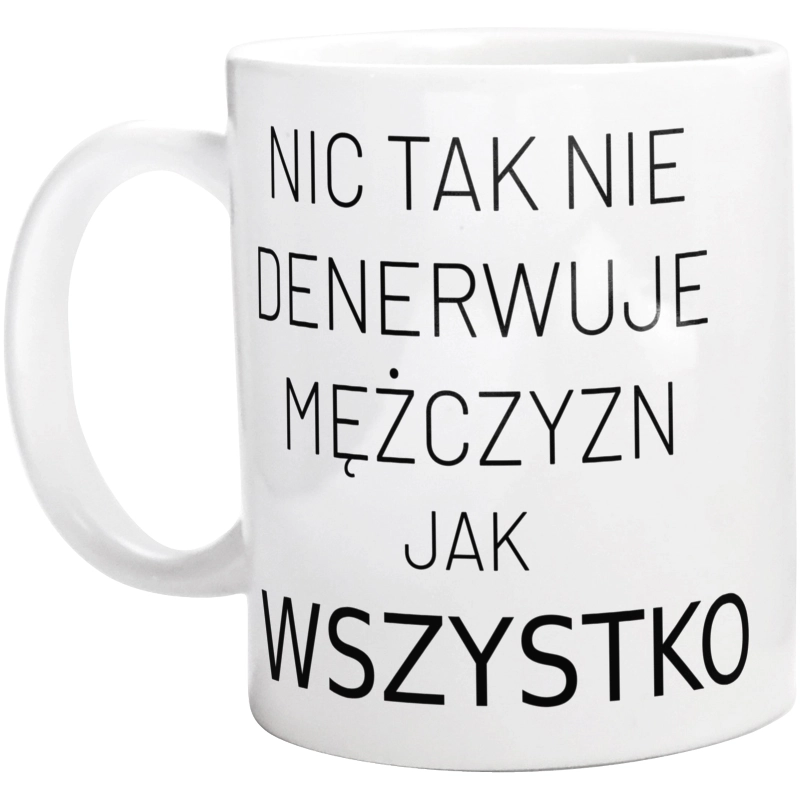 Nic Tak Nie Denerwuje Mężczyzn Jak Wszystko - Kubek Biały