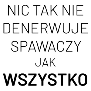 Nic Tak Nie Denerwuje Spawaczy Jak Wszystko - Kubek Biały