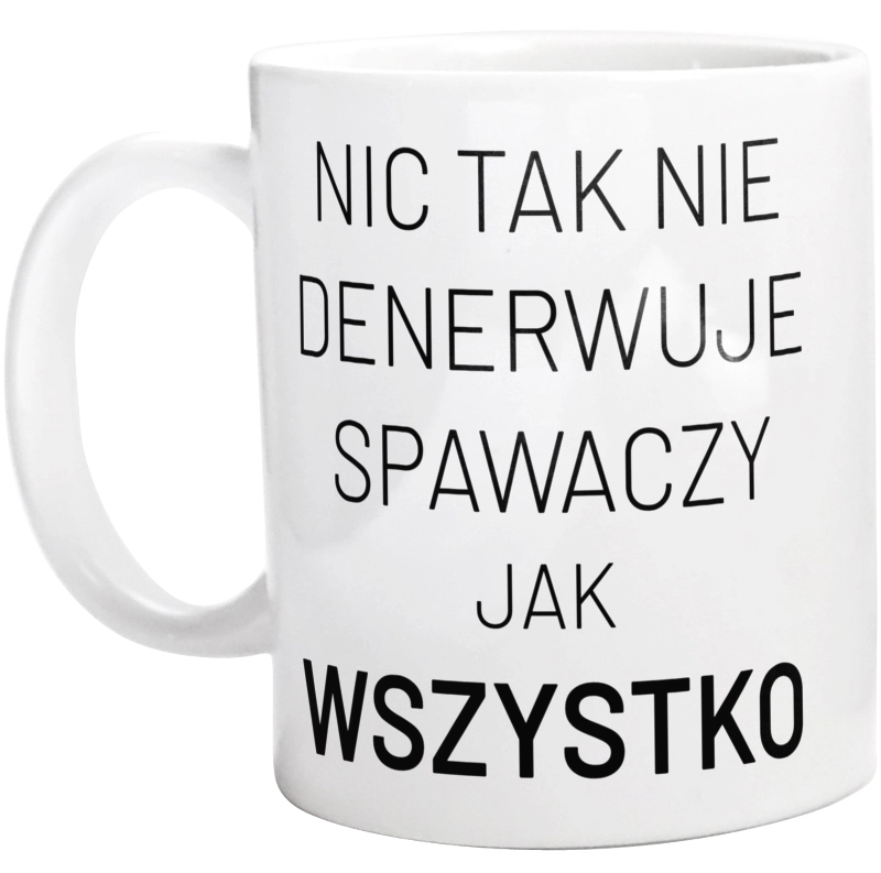 Nic Tak Nie Denerwuje Spawaczy Jak Wszystko - Kubek Biały