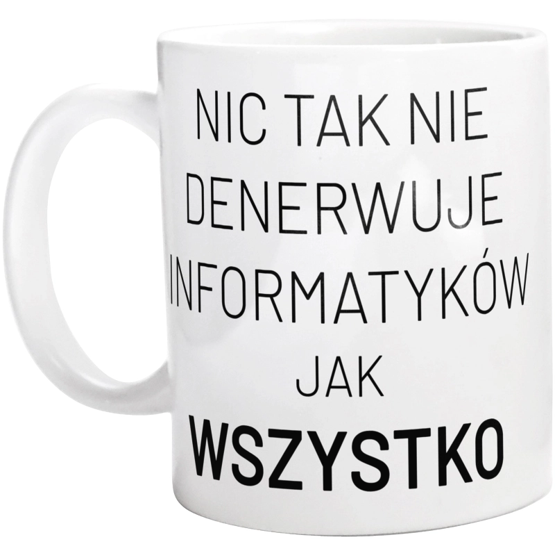 Nic Tak Nie Denerwuje Informatyków Jak Wszystko - Kubek Biały