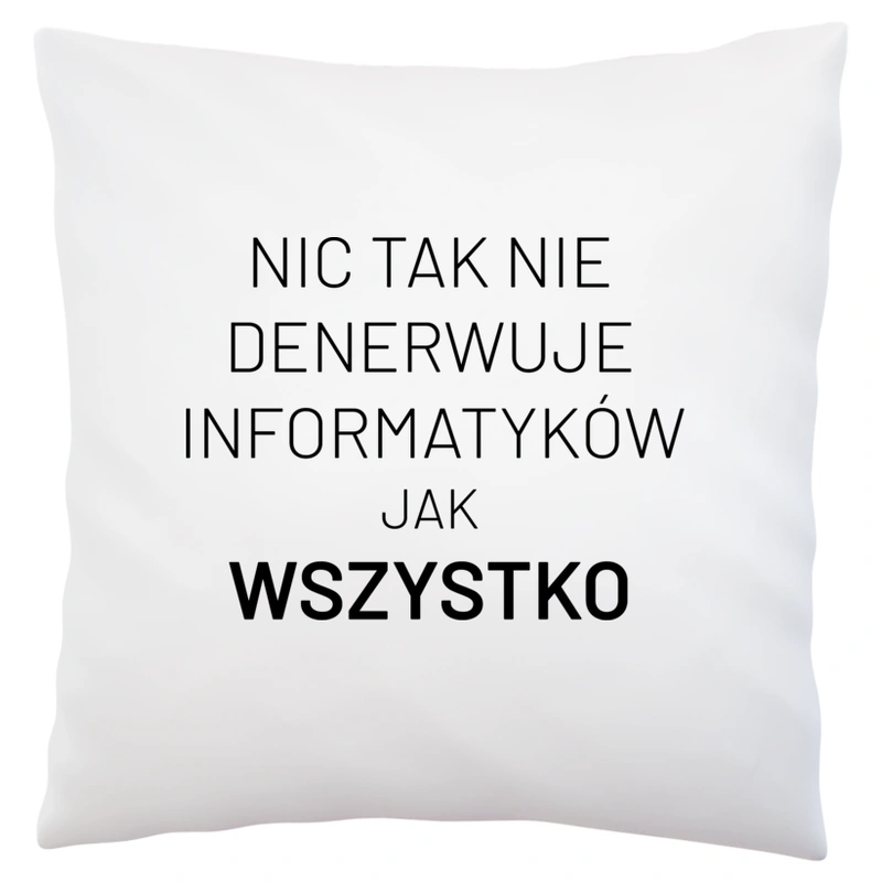 Nic Tak Nie Denerwuje Informatyków Jak Wszystko - Poduszka Biała