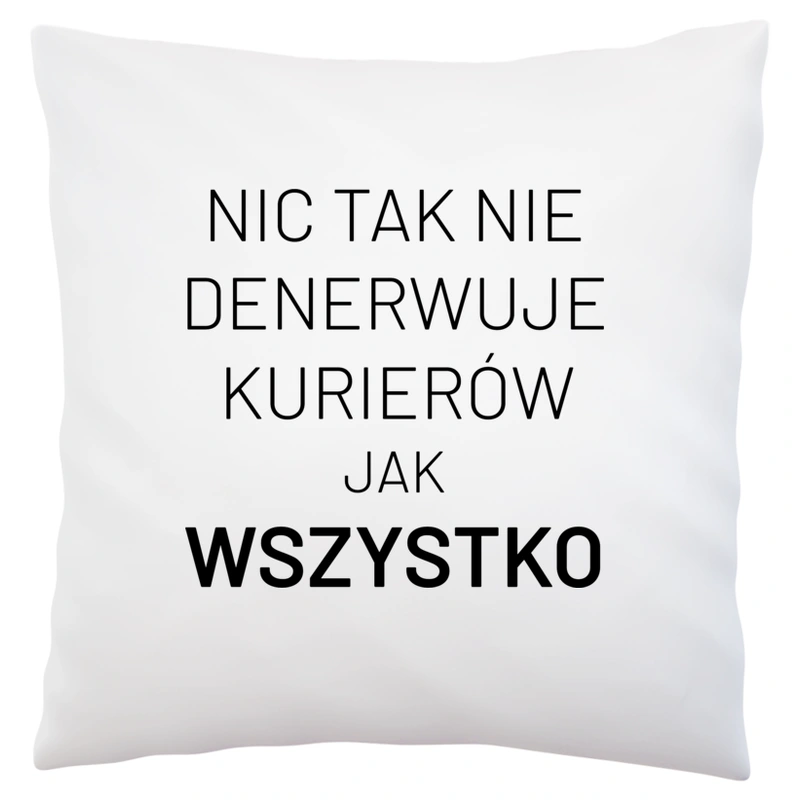 Nic Tak Nie Denerwuje Kurierów Jak Wszystko - Poduszka Biała