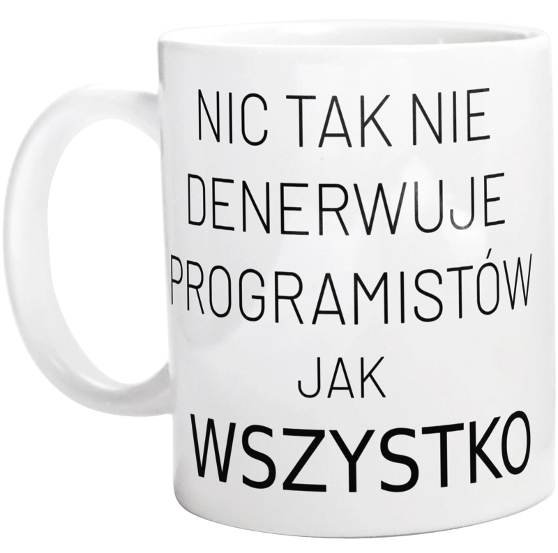 Nic Tak Nie Denerwuje Programistów Jak Wszystko - Kubek Biały