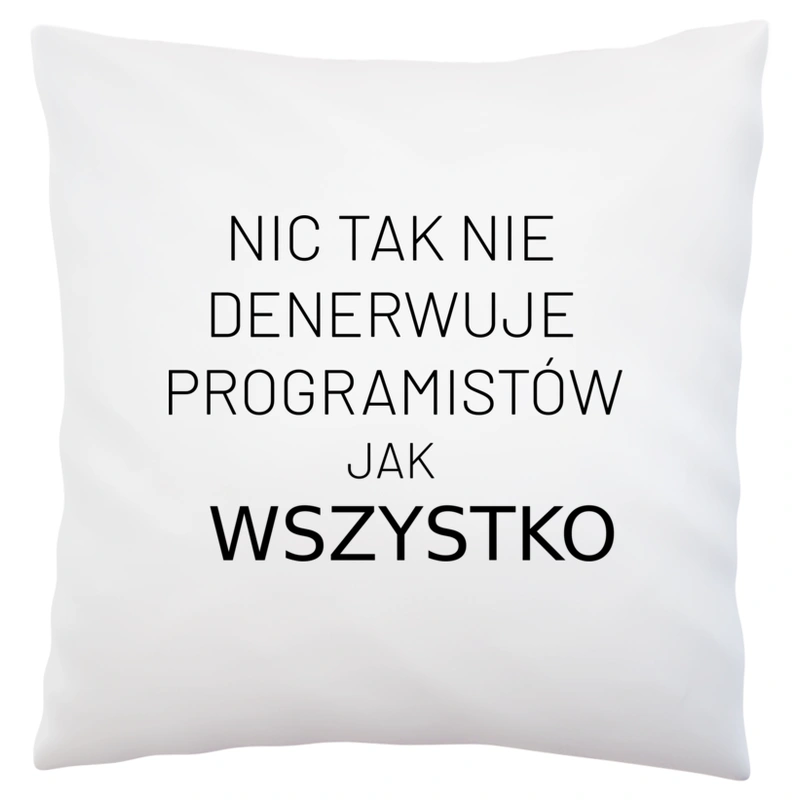 Nic Tak Nie Denerwuje Programistów Jak Wszystko - Poduszka Biała