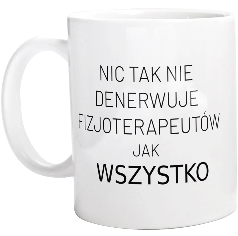 Nic Tak Nie Denerwuje Fizjoterapeutów Jak Wszystko - Kubek Biały