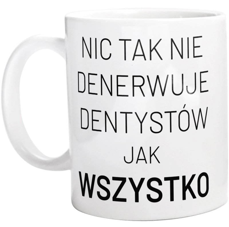 Nic Tak Nie Denerwuje Dentystów Jak Wszystko - Kubek Biały