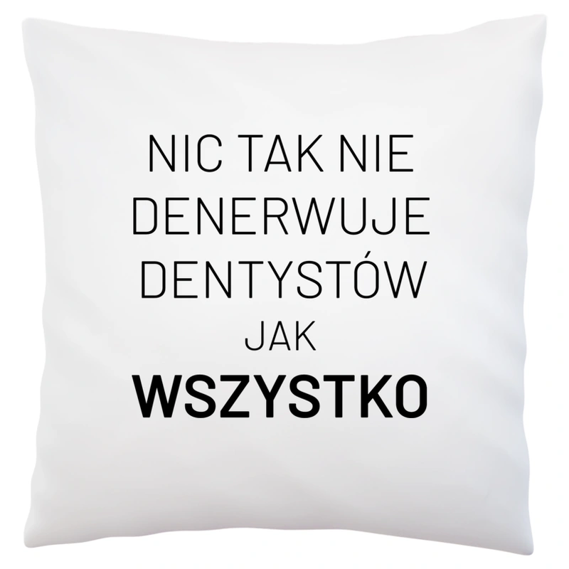 Nic Tak Nie Denerwuje Dentystów Jak Wszystko - Poduszka Biała