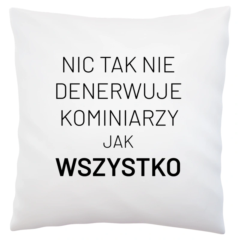 Nic Tak Nie Denerwuje Kominiarzy Jak Wszystko - Poduszka Biała