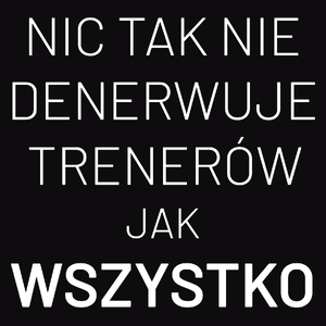 Nic Tak Nie Denerwuje Trenerów Jak Wszystko - Męska Koszulka Czarna