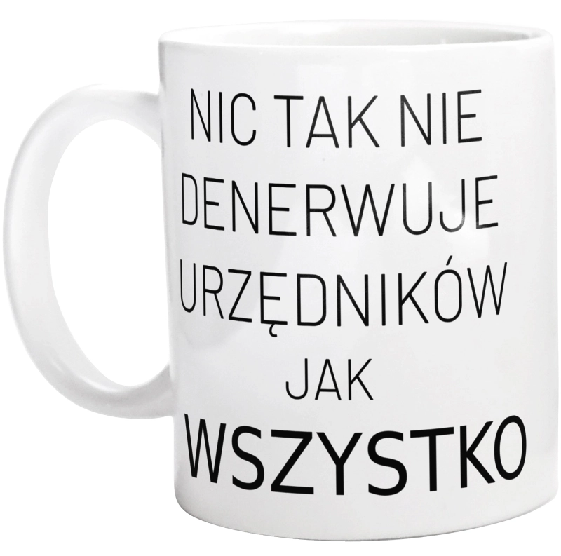 Nic Tak Nie Denerwuje Urzędników Jak Wszystko - Kubek Biały