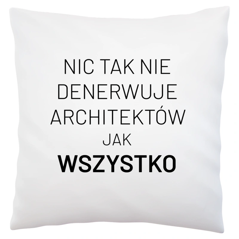 Nic Tak Nie Denerwuje Architektów Jak Wszystko - Poduszka Biała