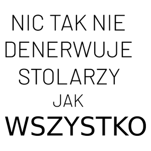 Nic Tak Nie Denerwuje Stolarzy Jak Wszystko - Kubek Biały