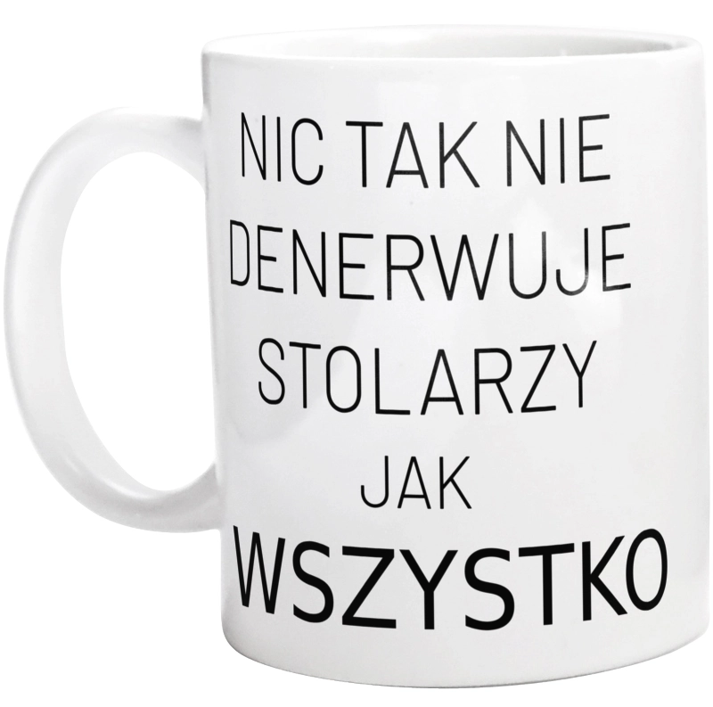 Nic Tak Nie Denerwuje Stolarzy Jak Wszystko - Kubek Biały