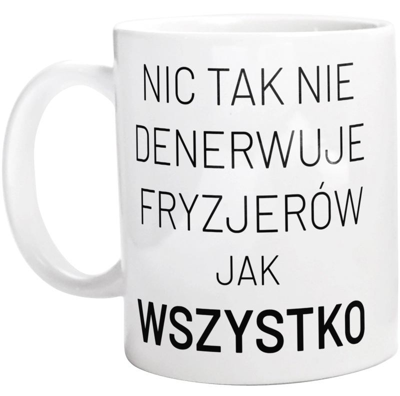 Nic Tak Nie Denerwuje Fryzjerów Jak Wszystko - Kubek Biały