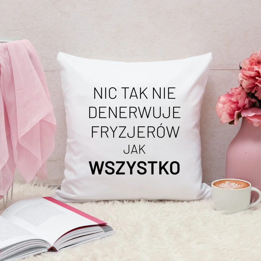 Nic Tak Nie Denerwuje Fryzjerów Jak Wszystko - Poduszka Biała