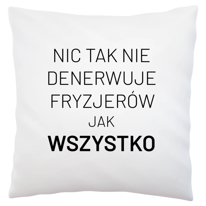 Nic Tak Nie Denerwuje Fryzjerów Jak Wszystko - Poduszka Biała