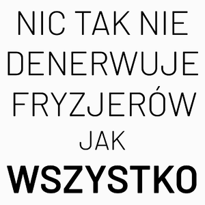 Nic Tak Nie Denerwuje Fryzjerów Jak Wszystko - Poduszka Biała