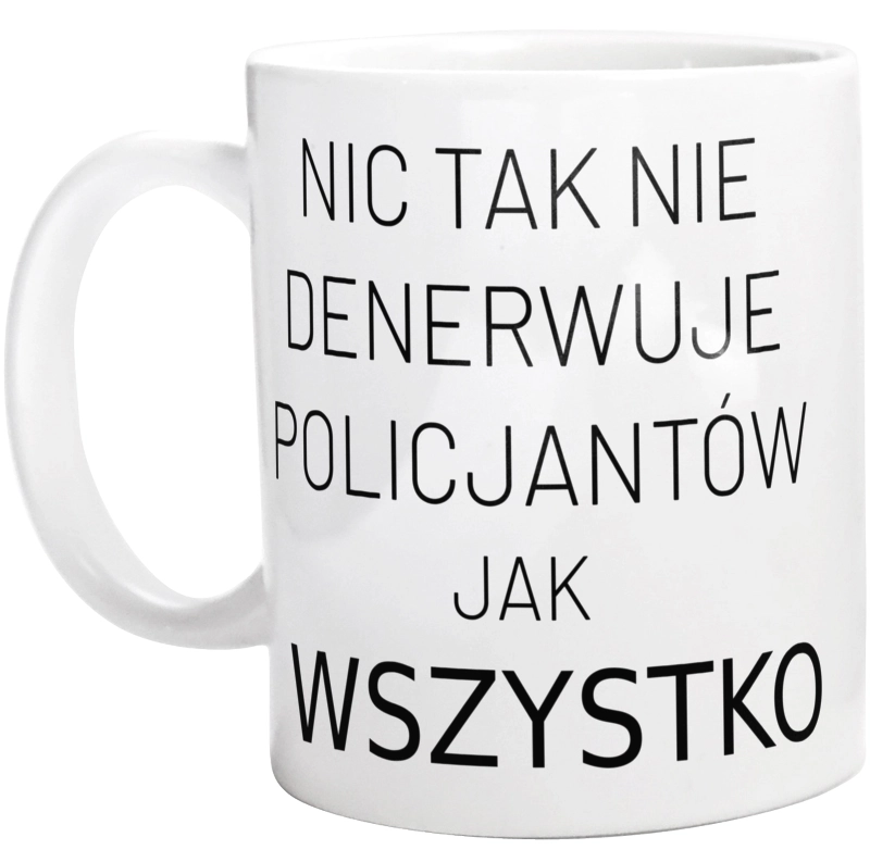 Nic Tak Nie Denerwuje Policjantów Jak Wszystko - Kubek Biały