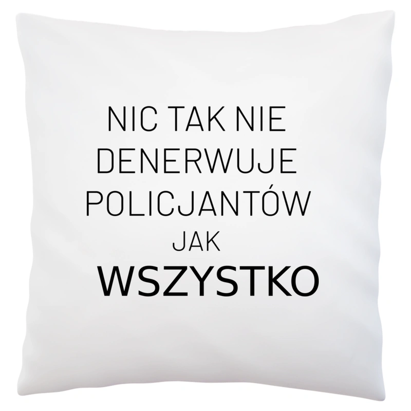 Nic Tak Nie Denerwuje Policjantów Jak Wszystko - Poduszka Biała