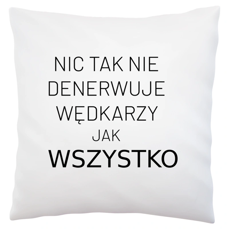 Nic Tak Nie Denerwuje Wędkarzy Jak Wszystko - Poduszka Biała