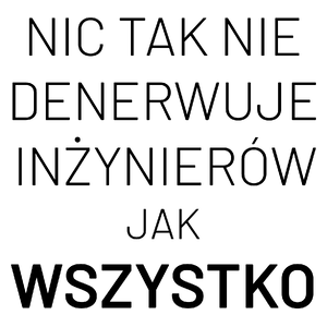 Nic Tak Nie Denerwuje Inżynierów Jak Wszystko - Kubek Biały