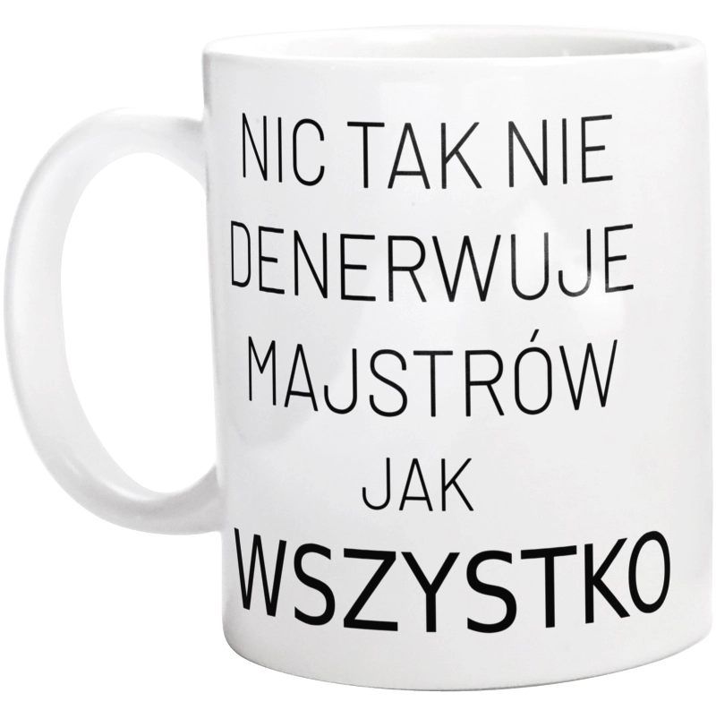 Nic Tak Nie Denerwuje Majstrów Jak Wszystko - Kubek Biały