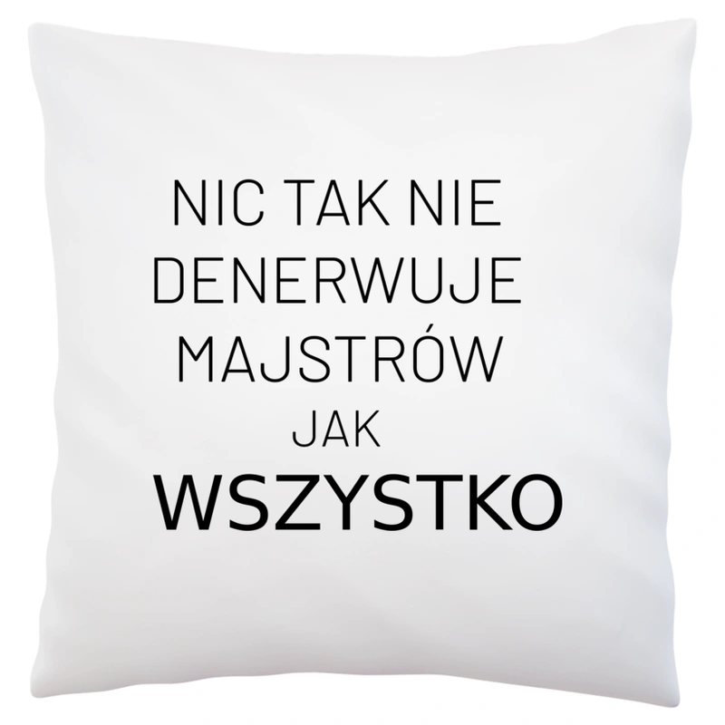 Nic Tak Nie Denerwuje Majstrów Jak Wszystko - Poduszka Biała