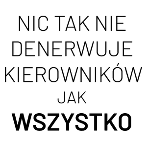 Nic Tak Nie Denerwuje Kierowników Jak Wszystko - Kubek Biały