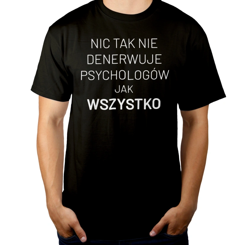 Nic Tak Nie Denerwuje Psychologów Jak Wszystko - Męska Koszulka Czarna