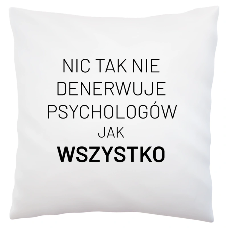 Nic Tak Nie Denerwuje Psychologów Jak Wszystko - Poduszka Biała