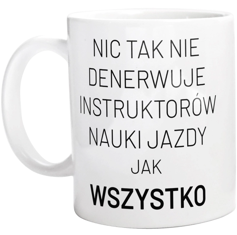 Nic Tak Nie Denerwuje Instruktorów Nauki Jazdy Jak Wszystko - Kubek Biały