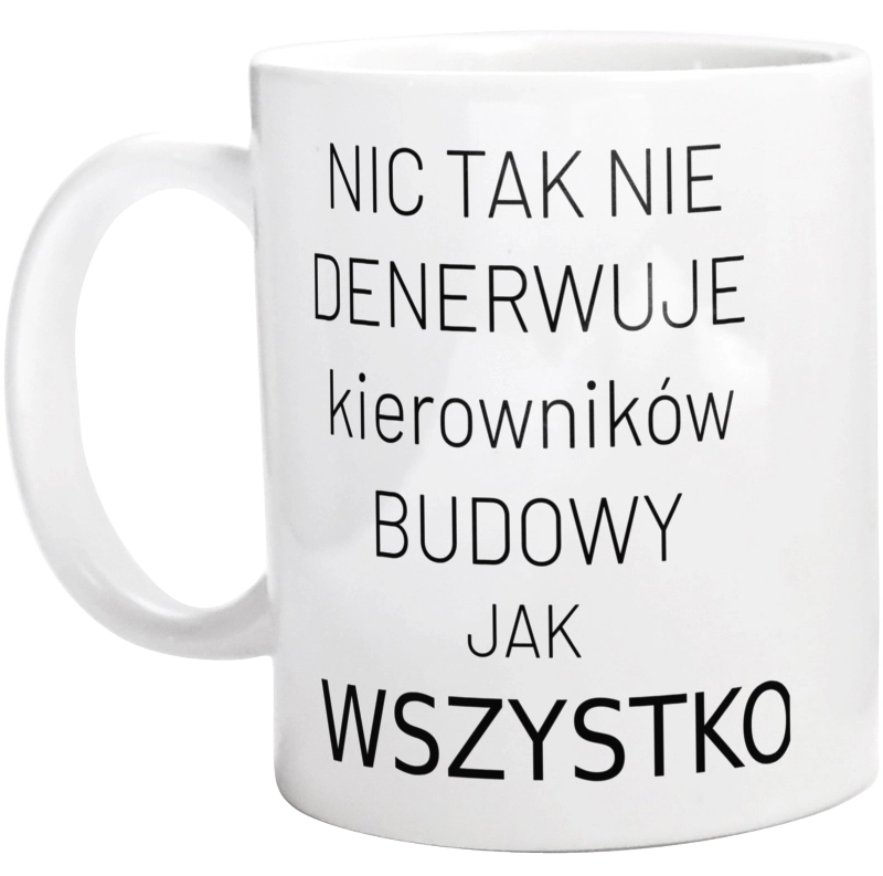 Nic Tak Nie Denerwuje Kierowników Budowy Jak Wszystko - Kubek Biały