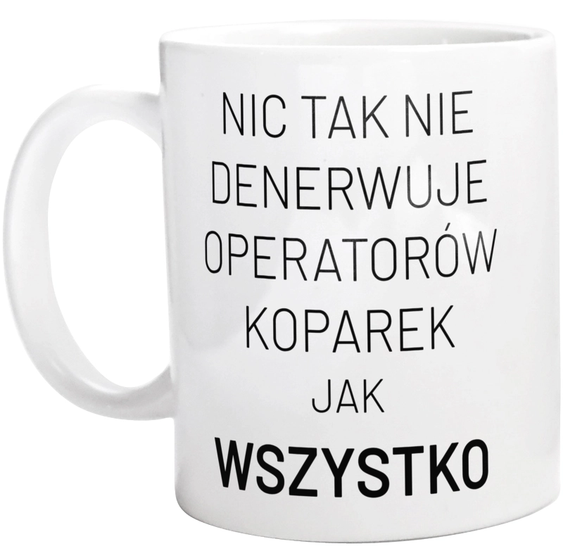 Nic Tak Nie Denerwuje Operatorów Koparek Jak Wszystko - Kubek Biały