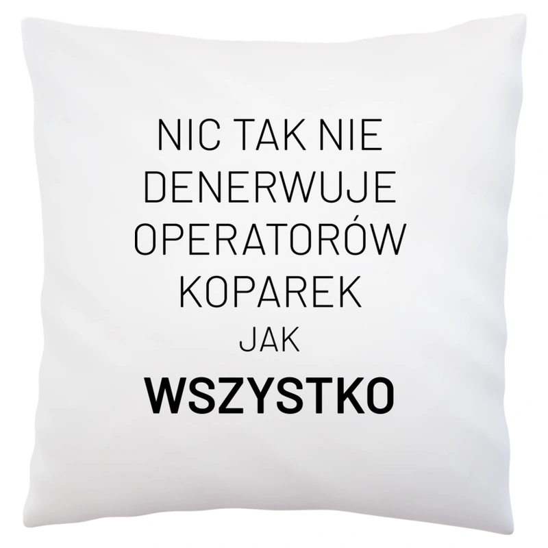 Nic Tak Nie Denerwuje Operatorów Koparek Jak Wszystko - Poduszka Biała