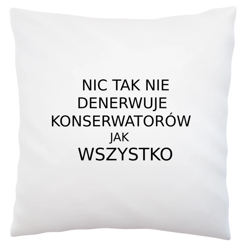 Nic Tak Nie Denerwuje Konserwatorów Jak Wszystko - Poduszka Biała