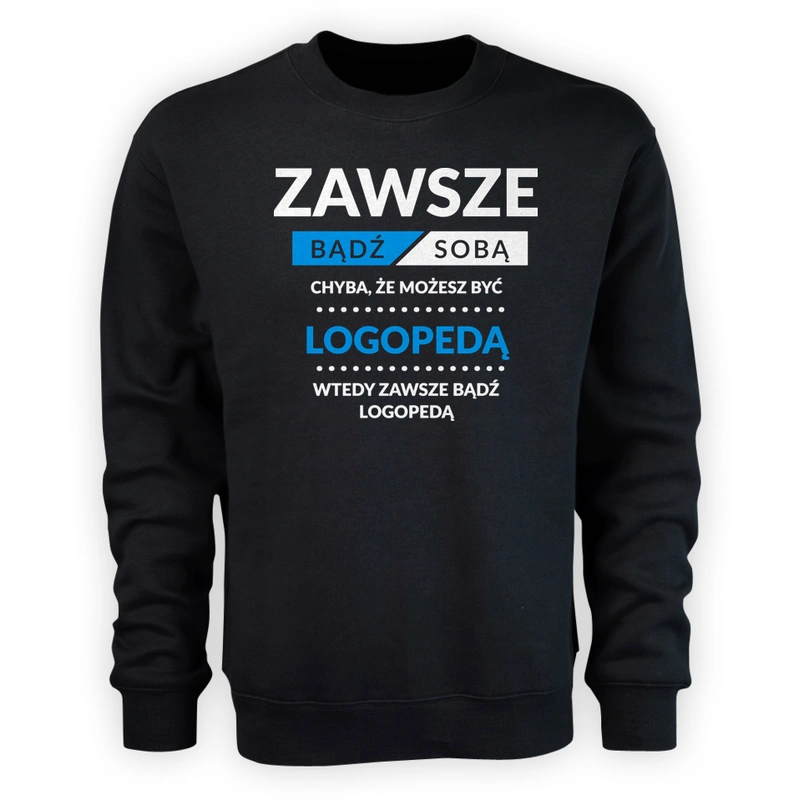 Zawsze Bądź Sobą, Chyba Że Możesz Być Logopedą - Męska Bluza Czarna