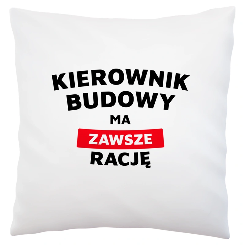 Kierownik Budowy Ma Zawsze Rację - Poduszka Biała