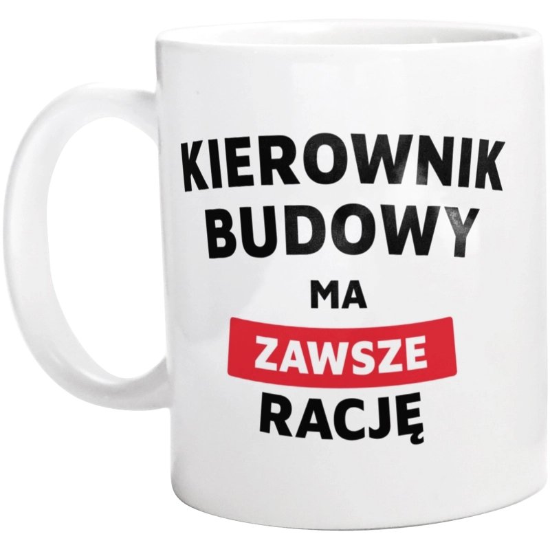 Kierownik Budowy Ma Zawsze Rację - Kubek Biały