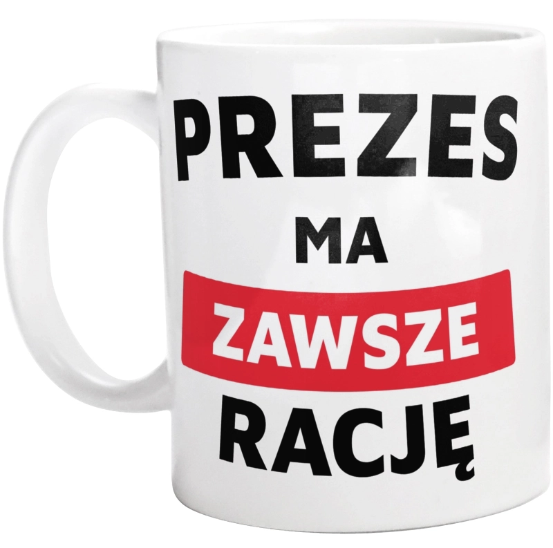 Prezes Ma Zawsze Rację - Kubek Biały