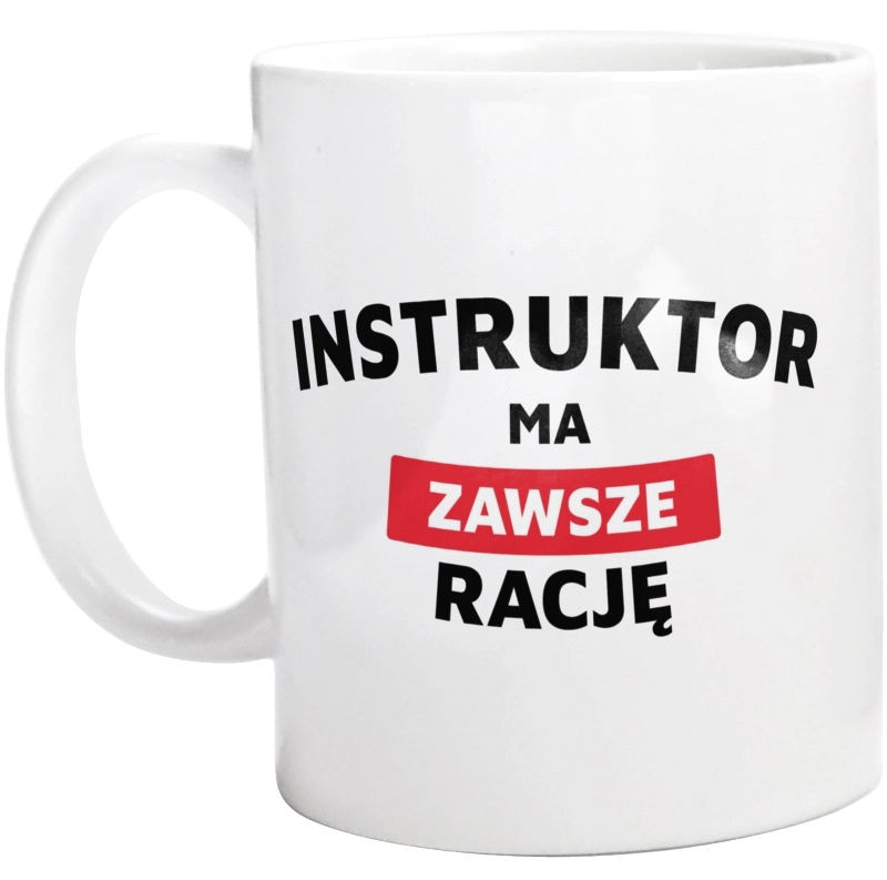 Instruktor Ma Zawsze Rację - Kubek Biały