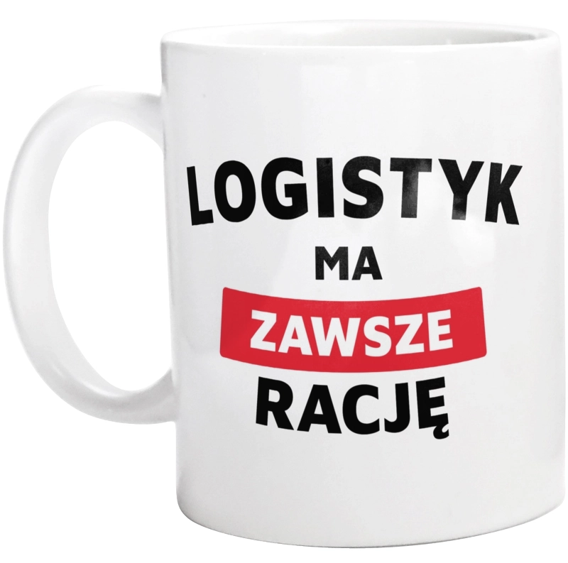 Logistyk Ma Zawsze Rację - Kubek Biały