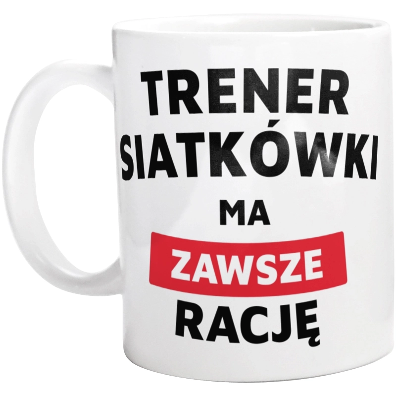 Trener Siatkówki Ma Zawsze Rację - Kubek Biały