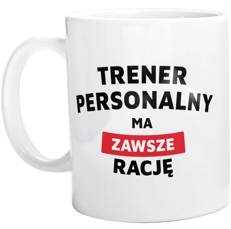 Trener Personalny Ma Zawsze Rację - Kubek Biały