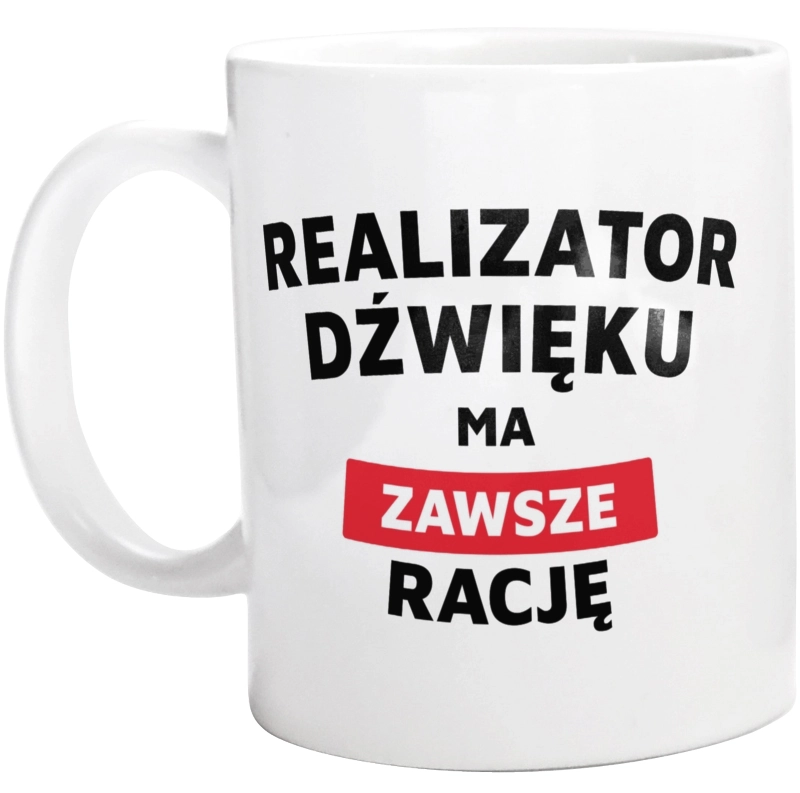 Realizator Dźwięku Ma Zawsze Rację - Kubek Biały