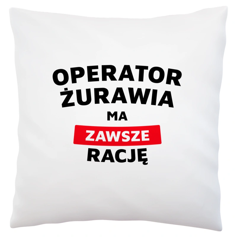 Operator Żurawia Ma Zawsze Rację - Poduszka Biała