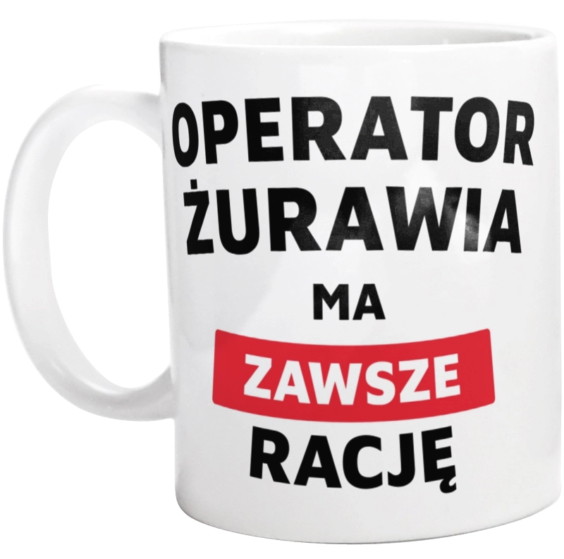 Operator Żurawia Ma Zawsze Rację - Kubek Biały